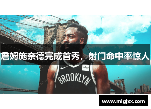 詹姆施奈德完成首秀，射门命中率惊人